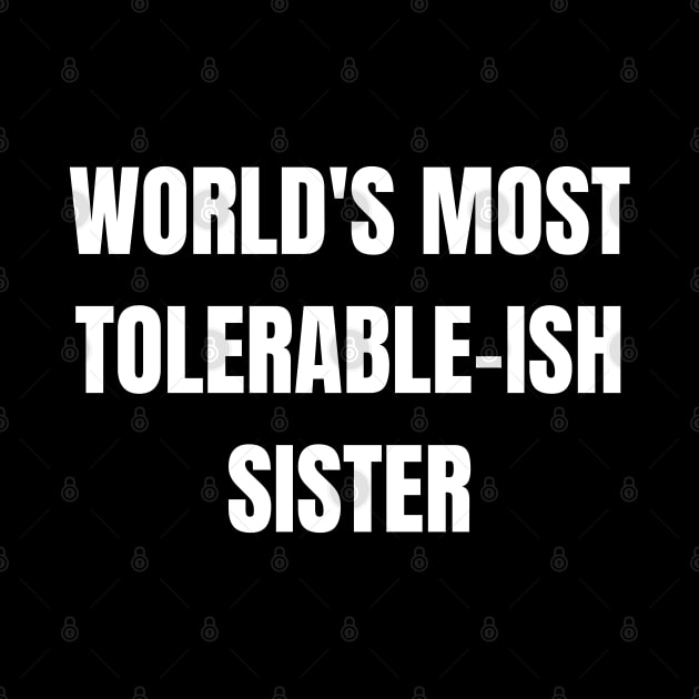 World's Most Tolerable-ish Sister! by SocietyTwentyThree