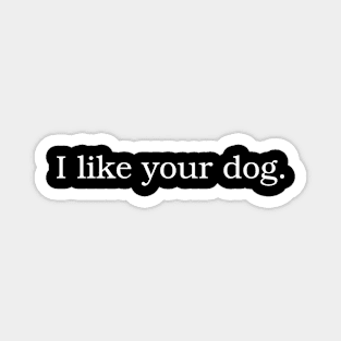 I Like Your Dog Magnet