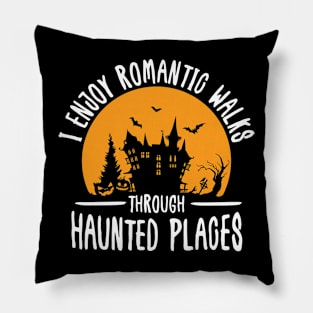 I Enjoy Romantic Walks Through Haunted Places Pillow