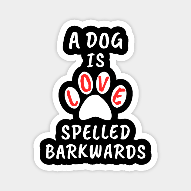 A Dog Is Love Spelled Barkwards Magnet by MMROB