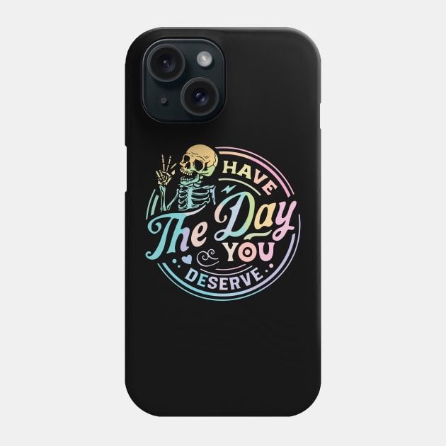 Have The Day You Deserve Phone Case by North Eastern Roots