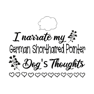 I narrate my German Shorthaired Pointer dogs thoughts T-Shirt