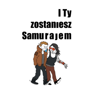 I TY ZOSTANIESZ SAMURAJEM T-Shirt