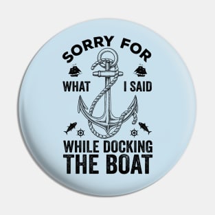 Sorry For What I Said While Docking The Boat Pin