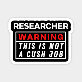 Researcher Warning this is not a cush job Magnet