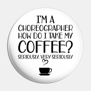 Choreographer -  I'm choreographer Ho do I take my coffee? Seriously Pin