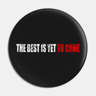 The Best Is Yet To Come - Man Woman Funny Gift T-shirt Pin