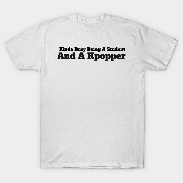 Discover Kinda Busy Being A Student And A Kpopper - Kinda Busy Being A Student And A Kpop - T-Shirt