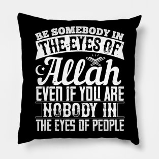 Be somebody in the eyes of Allah even if you're nobody in the eyes of people Pillow