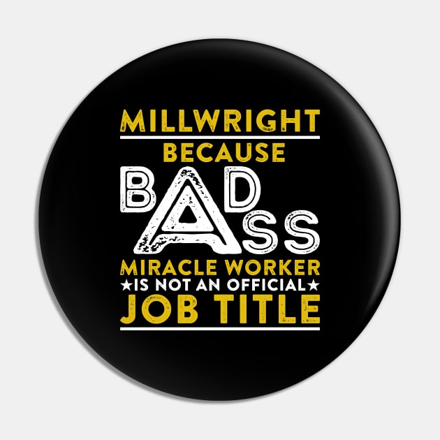 Millwright Because Badass Miracle Worker Is Not An Official Job Title Pin by RetroWave