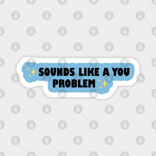 Sounds Like a You Problem Magnet by CuteGirlsStore