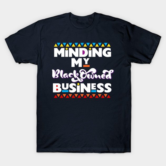 Minding My Black Owned Business Entrepreneur T Shirt Teepublic