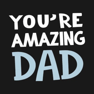 You're amazing Dad T-Shirt