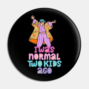 I Was Normal Two Kids Ago Pin