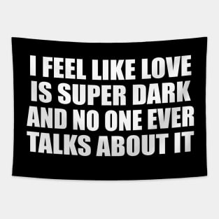 I Feel Like Love Is Super Dark And No One Ever Talks About It Tapestry