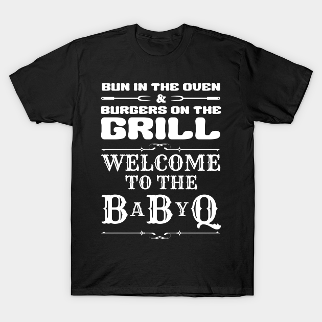 Bun In The Oven Burgers On The Grill Baby Shower Gift T Shirt Teepublic De