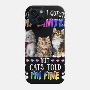 Sometimes I Question My Sanity But My Cats Told Me I_m Fine Phone Case