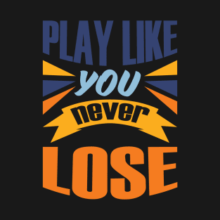 Fun Sports Shirt Play Like You Never Lose Motivation Inspiration for Athletics Football Soccer Baseball T-Shirt