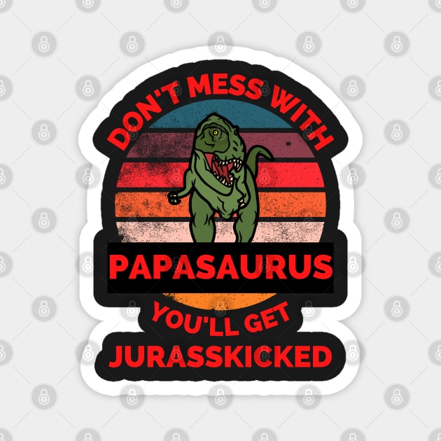Don't Mess With Papasaurus You'll Get Jurasskicked - Funny Dinosaur Lover Father's Day Gift Magnet by Famgift