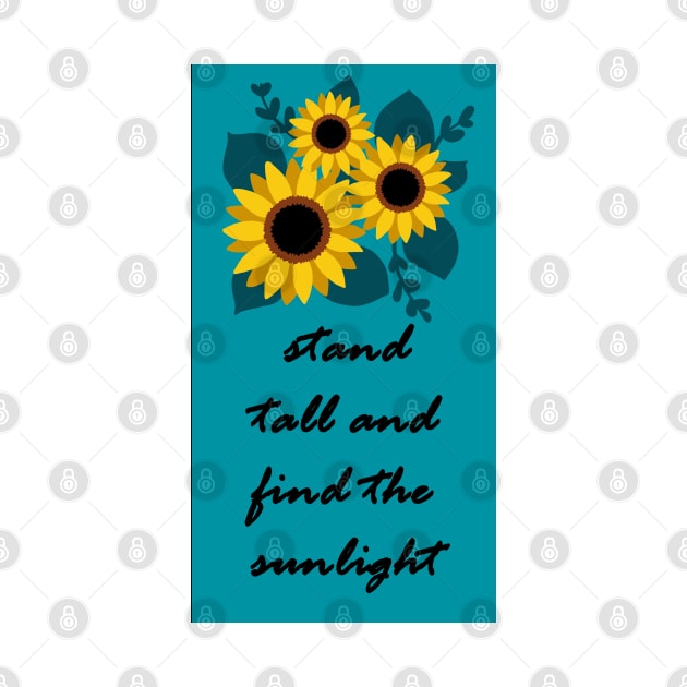 Stand Tall and Find the Sunlight, Sunflower Inspirational Art by tandre