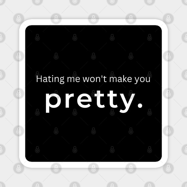 Hating Me Wont Make You Pretty. Magnet by ArtifyAvangard