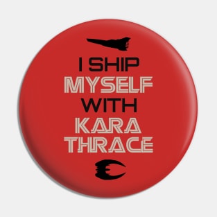 I ship myself with Kara Thrace Pin