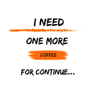 i need one more coffee for continue t-shirt T-Shirt