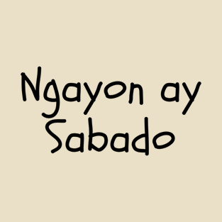 Filipino tagalog day OFW statement - Ngayon ay Sabado T-Shirt