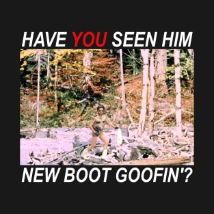 Have You Seen Him New Boot Goofin'? T-Shirt