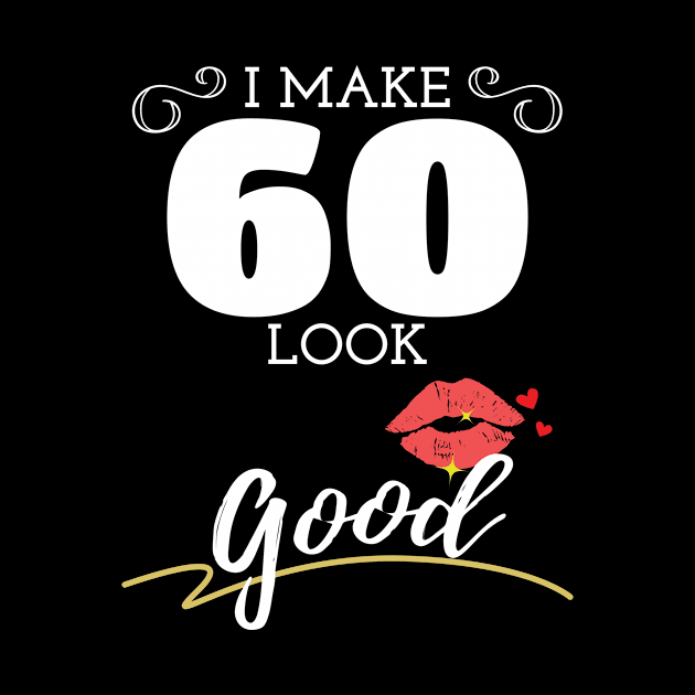 I Make 60 Look Good Womens 60th Birthday by Tracy