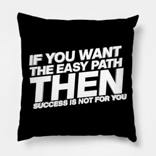 If You Want The Easy Path Then Success Is Not For You Pillow