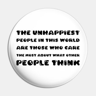 The Unhappiest People In This World, Are Those Who Care The Most About What Other People Think black Pin