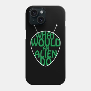 What Would an Alien Do ? Phone Case