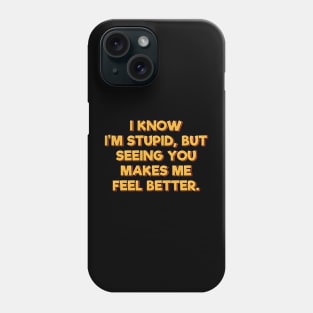 Seeing You Makes Me Feel Better Phone Case