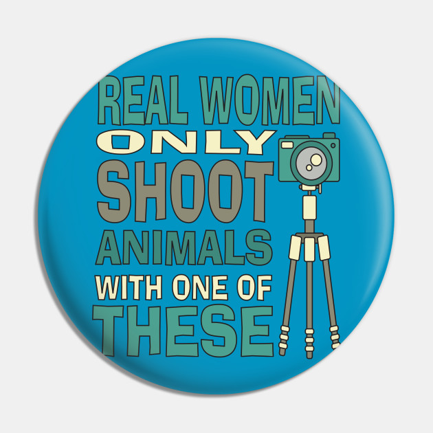 Real Women Only shoot with Cameras - Anti Gun - Pin | TeePublic Real Women Only shoot with Cameras - Anti Gun - Pin | TeePublic