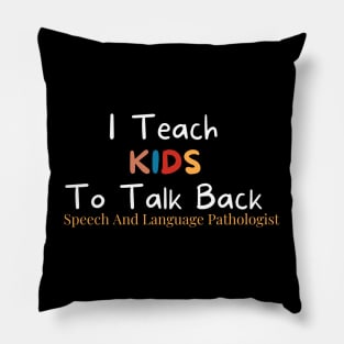I Teach Kids To Talk Back Speech And Language Pathologist , Cute pathologist gift, pathologist gifts, cute sarcasm Pillow