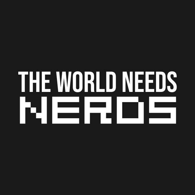 The World Needs Nerds by sewwani