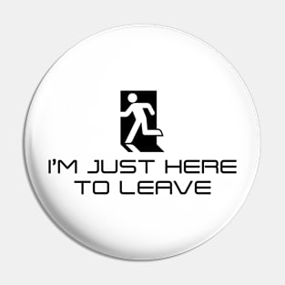 I'm Just Here to Leave (Black on Light) Pin