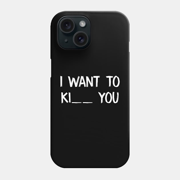 I Want To Ki  You Phone Case by TIHONA