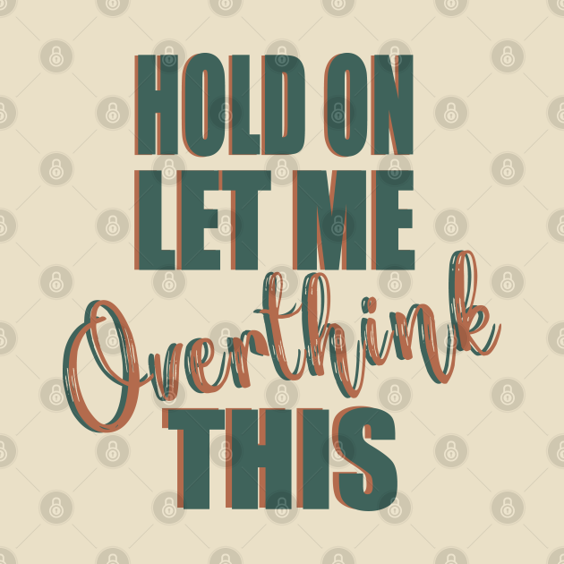 Discover Hold on, Let me overthink this - Funny Quotes - T-Shirt