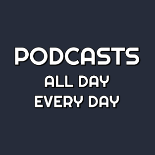 Podcasts all day every day T-Shirt