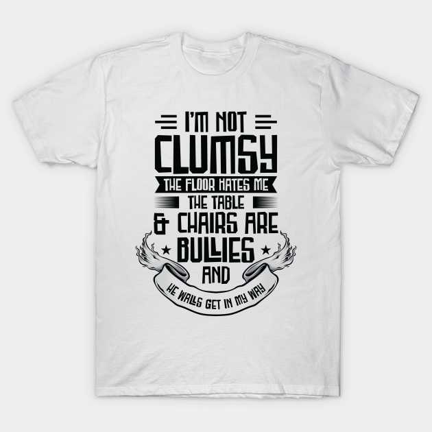 Discover Clumsy I'm Not Clumsy Accident-Prone Tripping Pun Sarcasm - Clumsy - T-Shirt