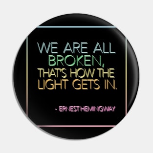 Ernest Hemingway - We Are All Broken, That's How The Light Gets In / Rainbow Design Pin