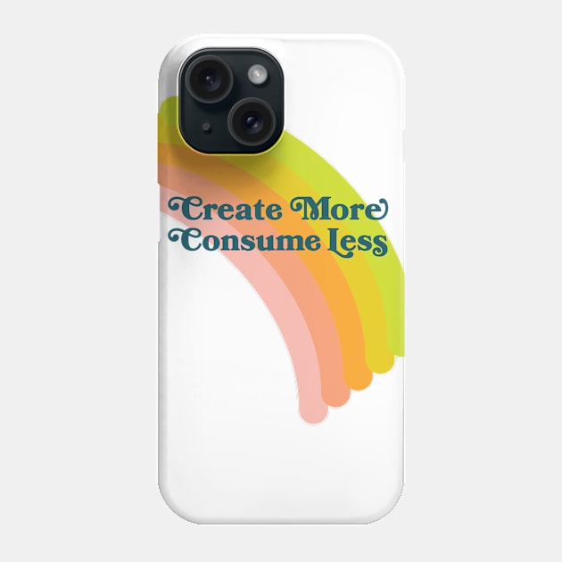 Create More Consume Less Phone Case by leemeredith