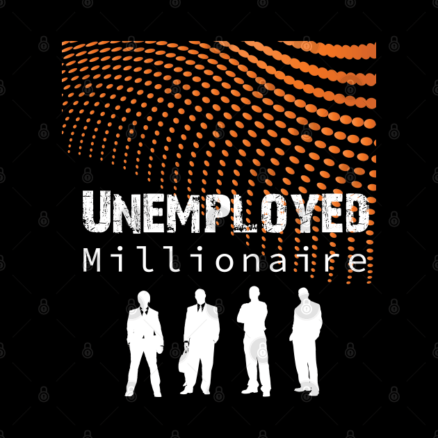 Unemployed Millionaire by Dream Touch Computer