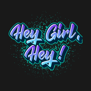 Hey Girl, Hey! T-Shirt