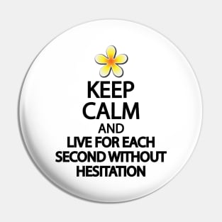 Keep calm and live for each second without hesitation Pin