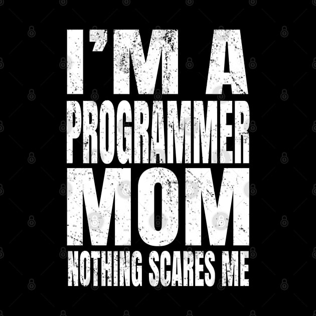 I'm A Programmer Mom Nothing Scares Me - Funny Coding product by Grabitees