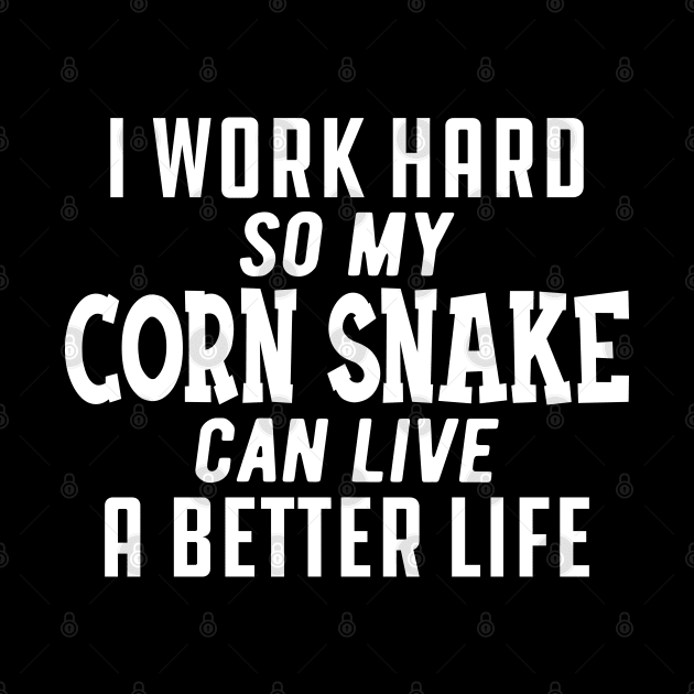 Corn Snake - I work hard so my corn snake can live a better life by KC Happy Shop