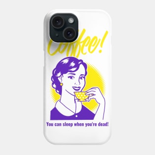 Coffee! You can sleep when you're dead! Phone Case